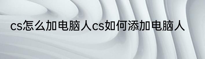 cs怎么加电脑人cs如何添加电脑人