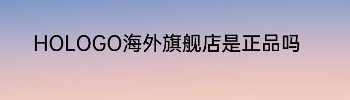 HOLOGO海外旗舰店是正品吗