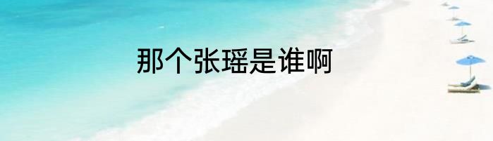那个张瑶是谁啊
