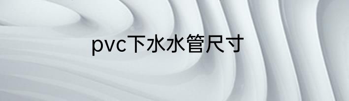 pvc下水水管尺寸