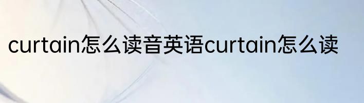 curtain怎么读音英语curtain怎么读