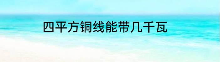 四平方铜线能带几千瓦