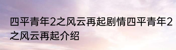 四平青年2之风云再起剧情四平青年2之风云再起介绍