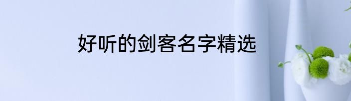 好听的剑客名字精选