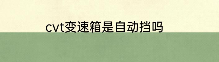 cvt变速箱是自动挡吗