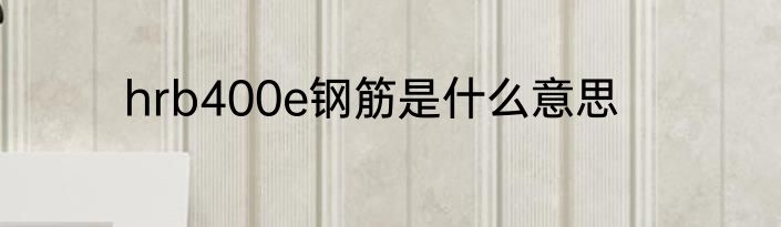 hrb400e钢筋是什么意思