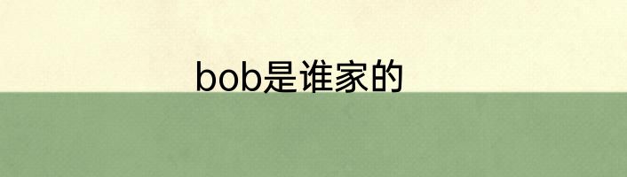 bob是谁家的