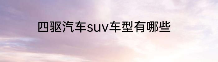 四驱汽车suv车型有哪些