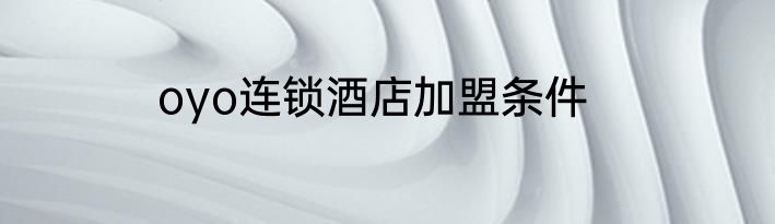 oyo连锁酒店加盟条件