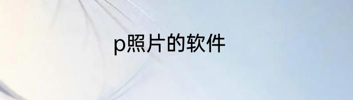 p照片的软件