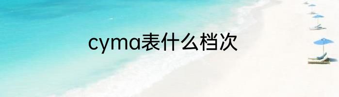 cyma表什么档次