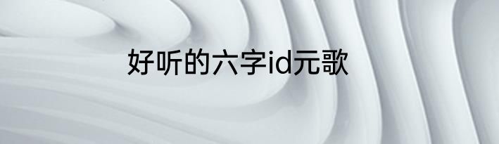 好听的六字id元歌
