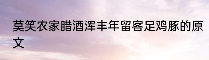 莫笑农家腊酒浑丰年留客足鸡豚的原文