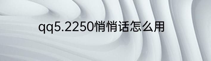 qq5.2250悄悄话怎么用