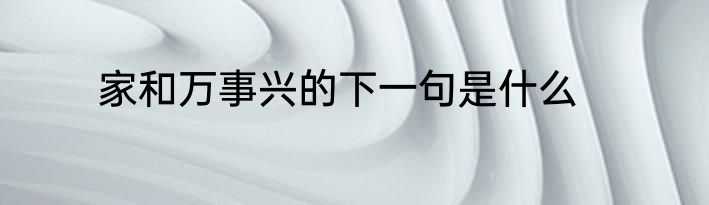 家和万事兴的下一句是什么