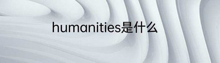 humanities是什么