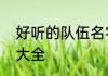 好听的队伍名字推荐好听的队伍名字大全