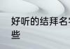 好听的结拜名字好听的结拜名字有哪些