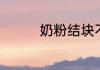 奶粉结块不溶解怎么回事