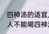 四神汤的适宜人群和禁忌人群哪几种人不能喝四神汤