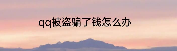 qq被盗骗了钱怎么办