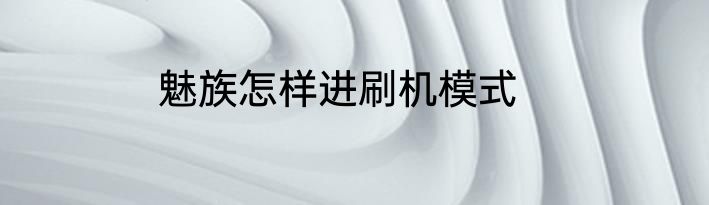 魅族怎样进刷机模式