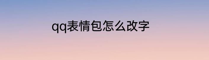 qq表情包怎么改字