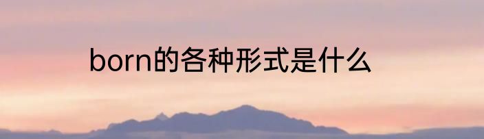 born的各种形式是什么