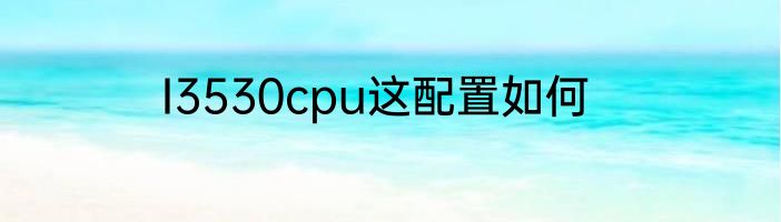 I3530cpu这配置如何
