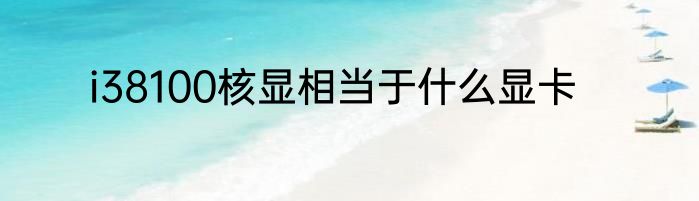 i38100核显相当于什么显卡