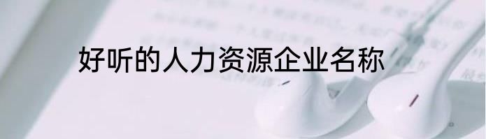 好听的人力资源企业名称