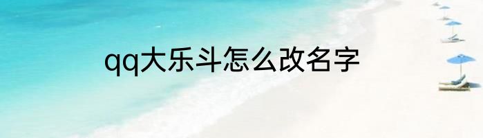 qq大乐斗怎么改名字