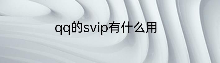 qq的svip有什么用