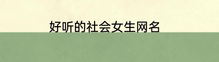 好听的社会女生网名