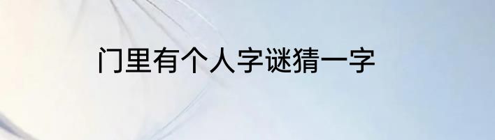门里有个人字谜猜一字
