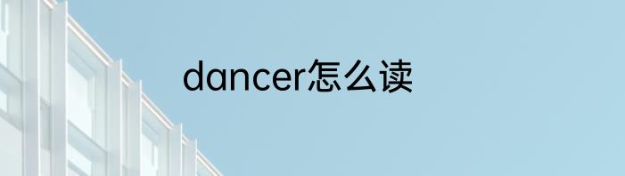 dancer怎么读
