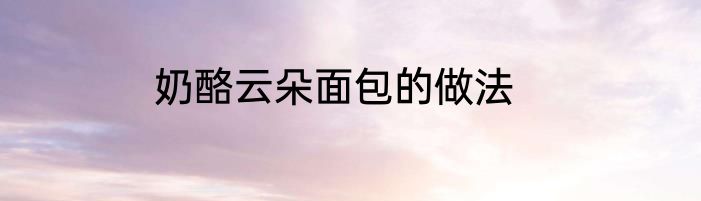 奶酪云朵面包的做法