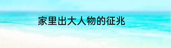 家里出大人物的征兆