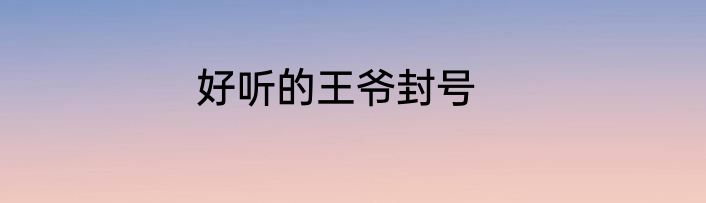 好听的王爷封号
