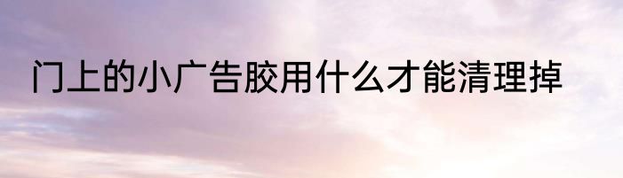 门上的小广告胶用什么才能清理掉