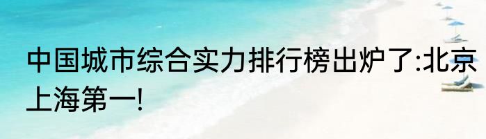 中国城市综合实力排行榜出炉了:北京上海第一!