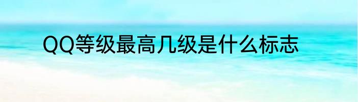 QQ等级最高几级是什么标志