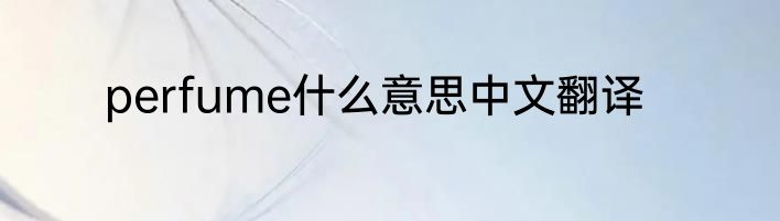 perfume什么意思中文翻译