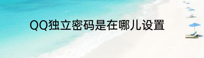 QQ独立密码是在哪儿设置