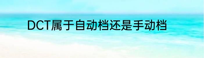 DCT属于自动档还是手动档