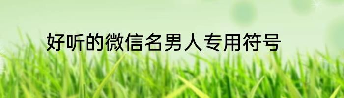 好听的微信名男人专用符号
