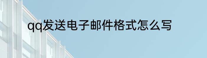 qq发送电子邮件格式怎么写