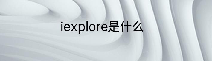 iexplore是什么