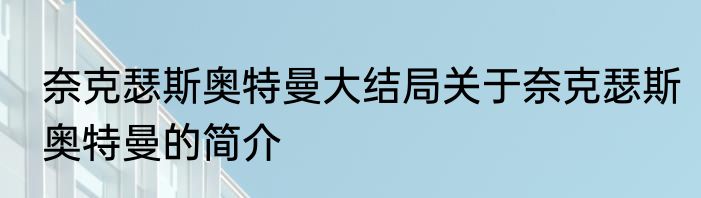 奈克瑟斯奥特曼大结局关于奈克瑟斯奥特曼的简介