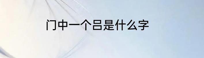门中一个吕是什么字